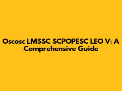 Oscosc LMSSC SCPOPESC LEO V: A Comprehensive Guide