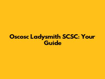 Oscosc Ladysmith SCSC: Your Guide
