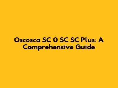 Oscosca SC 0 SC SC Plus: A Comprehensive Guide