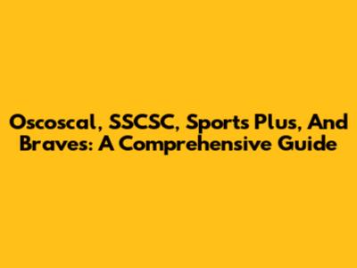 Oscoscal, SSCSC, Sports Plus, And Braves: A Comprehensive Guide