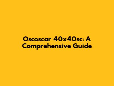 Oscoscar 40x40sc: A Comprehensive Guide