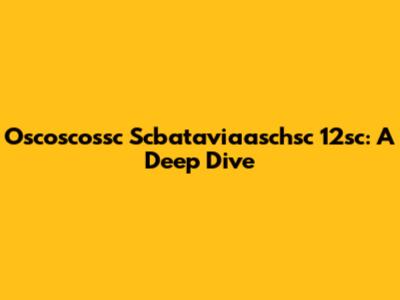 Oscoscossc Scbataviaaschsc 12sc: A Deep Dive