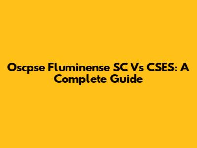 Oscpse Fluminense SC Vs CSES: A Complete Guide