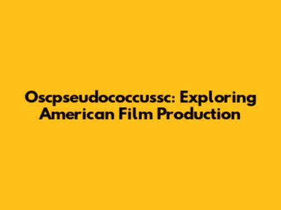 Oscpseudococcussc: Exploring American Film Production
