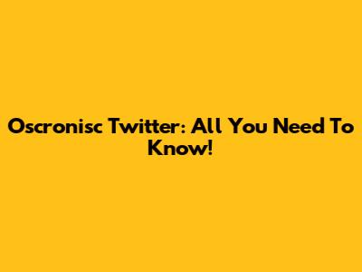 Oscronisc Twitter: All You Need To Know!