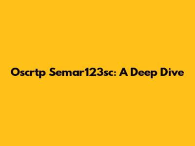 Oscrtp Semar123sc: A Deep Dive