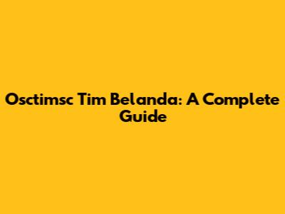 Osctimsc Tim Belanda: A Complete Guide