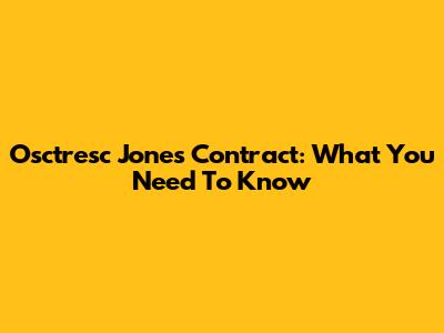 Osctresc Jones' Contract: What You Need To Know