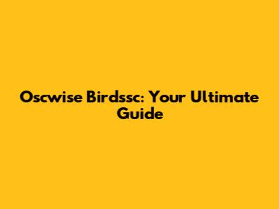 Oscwise Birdssc: Your Ultimate Guide
