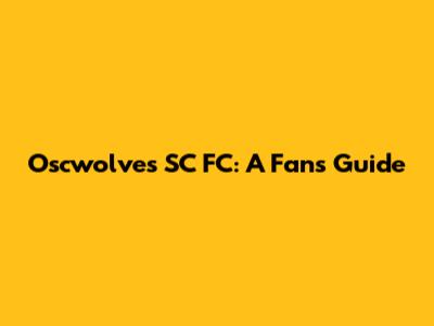 Oscwolves SC FC: A Fan's Guide