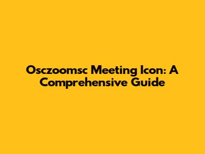 Osczoomsc Meeting Icon: A Comprehensive Guide