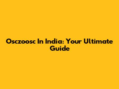 Osczoosc In India: Your Ultimate Guide