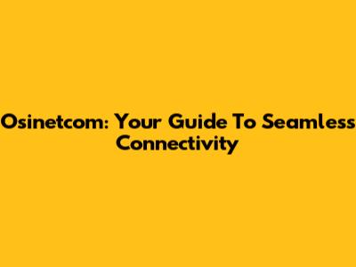 Osinetcom: Your Guide To Seamless Connectivity
