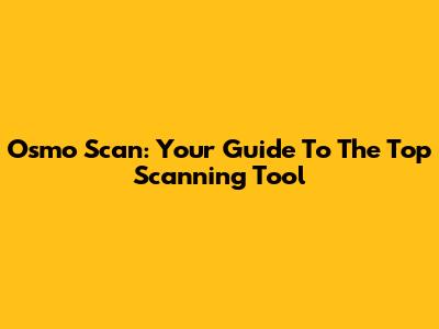 Osmo Scan: Your Guide To The Top Scanning Tool
