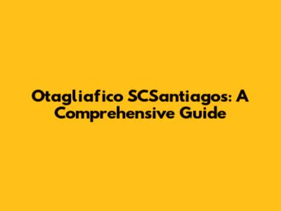 Otagliafico SCSantiagos: A Comprehensive Guide