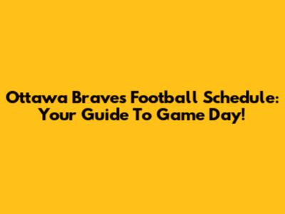 Ottawa Braves Football Schedule: Your Guide To Game Day!