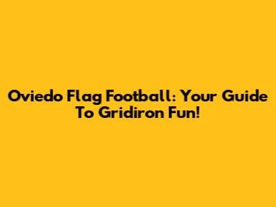 Oviedo Flag Football: Your Guide To Gridiron Fun!