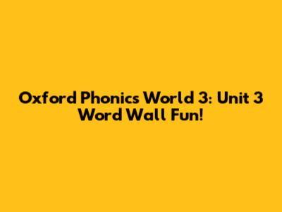 Oxford Phonics World 3: Unit 3 Word Wall Fun!