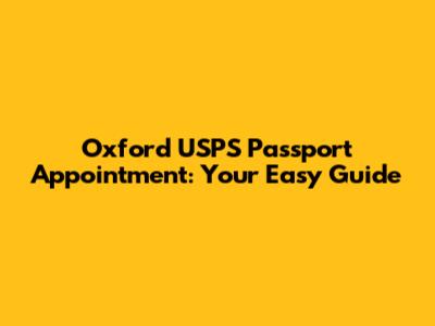 Oxford USPS Passport Appointment: Your Easy Guide
