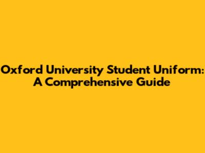 Oxford University Student Uniform: A Comprehensive Guide