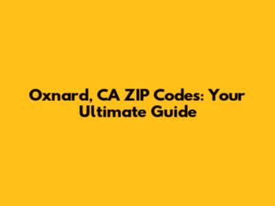 Oxnard, CA ZIP Codes: Your Ultimate Guide