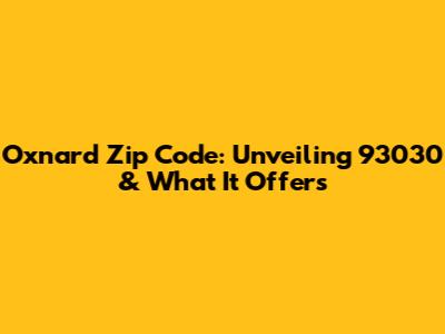 Oxnard Zip Code: Unveiling 93030 & What It Offers