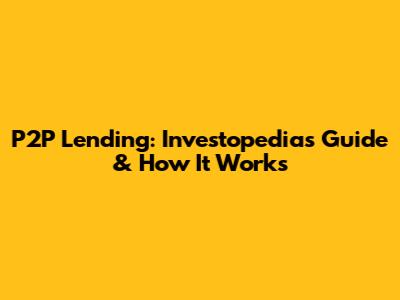 P2P Lending: Investopedia's Guide & How It Works