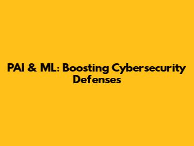 PAI & ML: Boosting Cybersecurity Defenses
