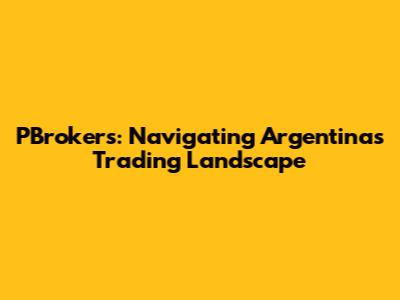PBrokers: Navigating Argentina's Trading Landscape