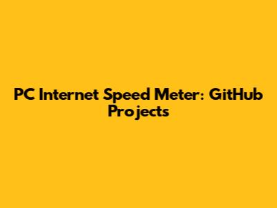 PC Internet Speed Meter: GitHub Projects