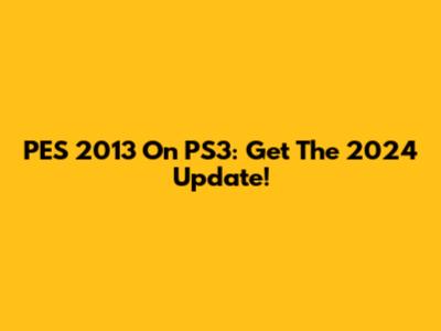 PES 2013 On PS3: Get The 2024 Update!