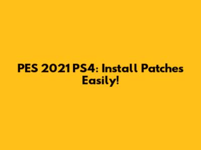 PES 2021 PS4: Install Patches Easily!