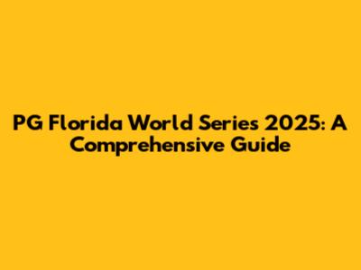 PG Florida World Series 2025: A Comprehensive Guide
