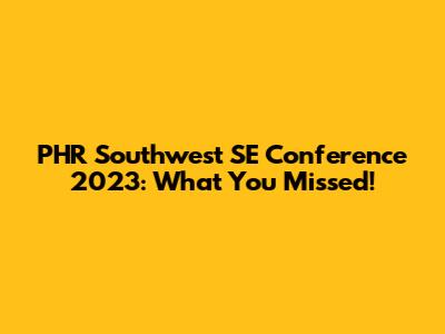 PHR Southwest SE Conference 2023: What You Missed!