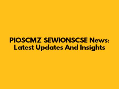 PIOSCMZ SEWIONSCSE News: Latest Updates And Insights