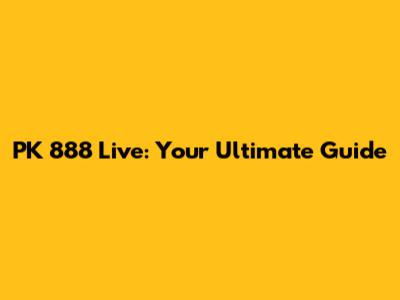 PK 888 Live: Your Ultimate Guide