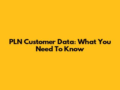 PLN Customer Data: What You Need To Know