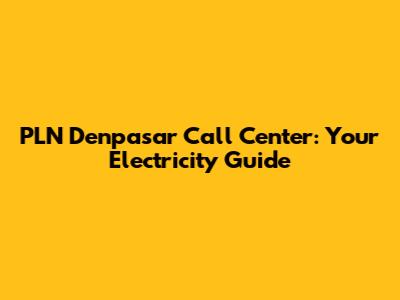 PLN Denpasar Call Center: Your Electricity Guide