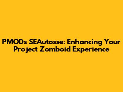 PMODs SEAutosse: Enhancing Your Project Zomboid Experience