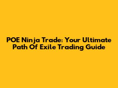 POE Ninja Trade: Your Ultimate Path Of Exile Trading Guide