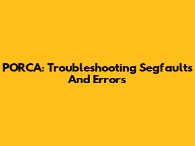 PORCA: Troubleshooting Segfaults And Errors