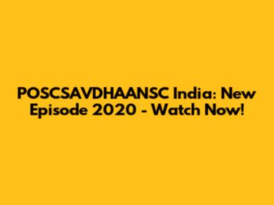 POSCSAVDHAANSC India: New Episode 2020 - Watch Now!