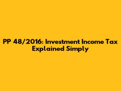 PP 48/2016: Investment Income Tax Explained Simply