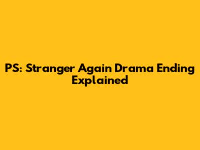 PS: Stranger Again Drama Ending Explained