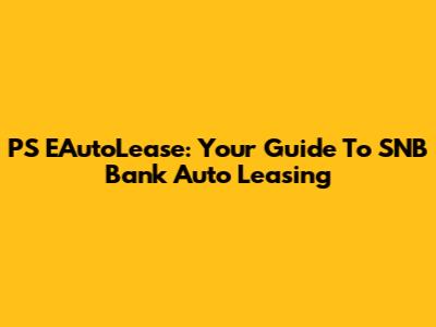 PS EAutoLease: Your Guide To SNB Bank Auto Leasing