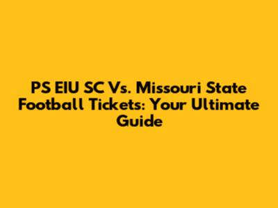 PS EIU SC Vs. Missouri State Football Tickets: Your Ultimate Guide