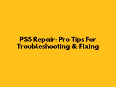 PS5 Repair: Pro Tips For Troubleshooting & Fixing
