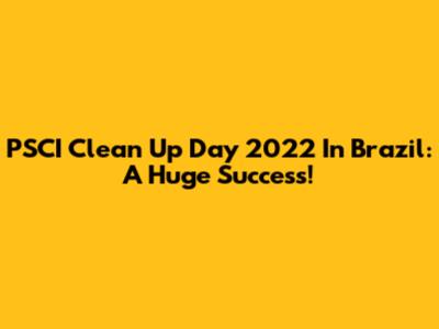 PSCI Clean Up Day 2022 In Brazil: A Huge Success!