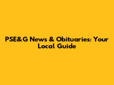 PSE&G News & Obituaries: Your Local Guide