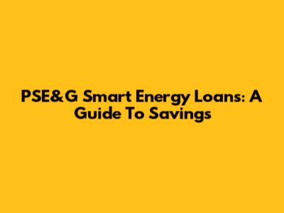 PSE&G Smart Energy Loans: A Guide To Savings